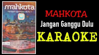 Mahkota - Jangan ganggu dulu (karaoke)