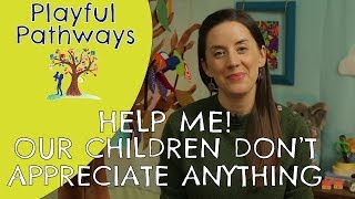 APPRECIATION - HELP ME! Our children don't appreciate anything
