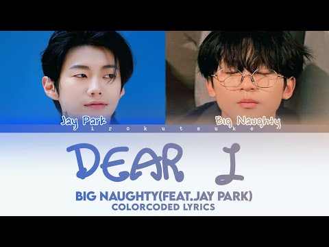 Big Naughty ' Dear J (Feat.Jay Park) ' Lyrics(color coded lyrics)