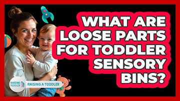 What Are Loose Parts For Toddler Sensory Bins? - Raising A Toddler
