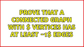 prove that a connected graph with $n$ vertices has at least $n-1$ edges (8 Solutions!!)
