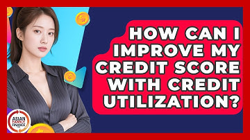 How Can I Improve My Credit Score With Credit Utilization? - Asian Family Finance Pro