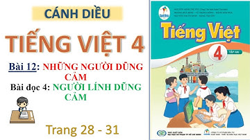 Tiếng Việt 4| Bài 12| Những người dũng cảm| Bài đọc 4| Người lính dũng cảm| Cánh diều