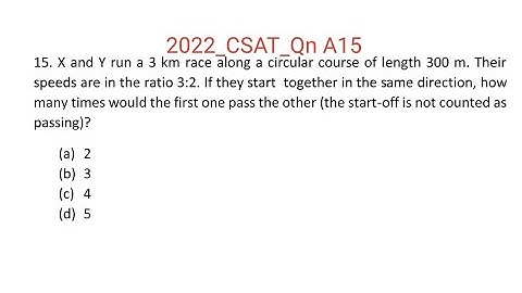 2022_IAS_Qn A15. X and Y run a 3 km race along a circular course of length 300 m. Their speeds are