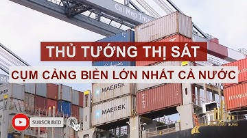 THỦ TƯỚNG THỊ SÁT CỤM CẢNG BIỂN LỚN NHẤT CẢ NƯỚC