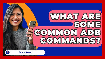 What Are Some Common ADB Commands? - Be App Savvy
