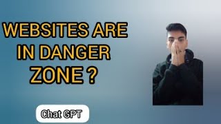 Google and Websites are in the Danger zone? What is Chat GPT?