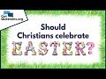 Should Christians celebrate Easter?  -- Easter Facts | GotQuestions.org