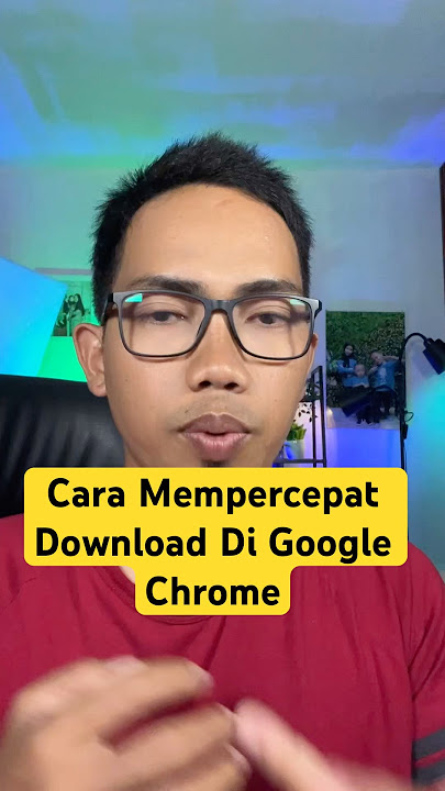 Cara Mempercepat Download Di Google Chrome