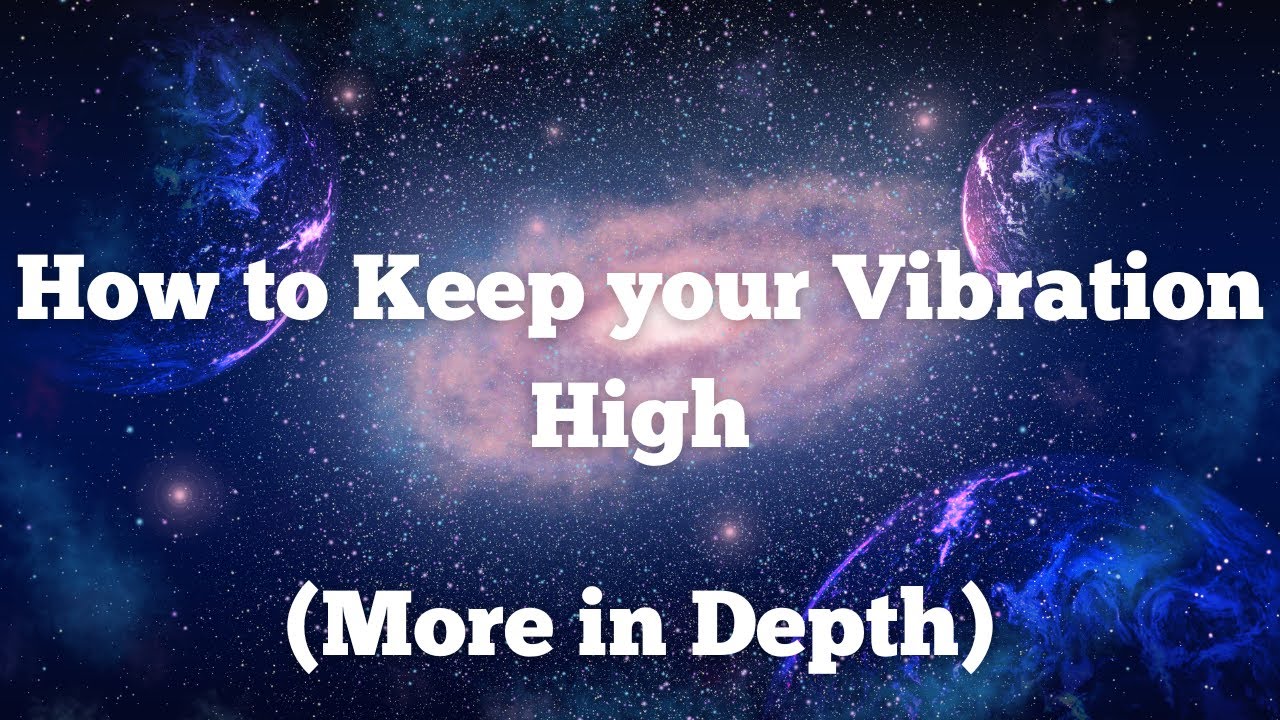 How to KEEP your Vibration HIGH (More in Depth) - YouTube