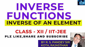 INVERSE FUNCTIONS INVERSE OF AN ELEMENT CLASS XII / IIT-JEE  |  BY R. S. PANDEY SIR