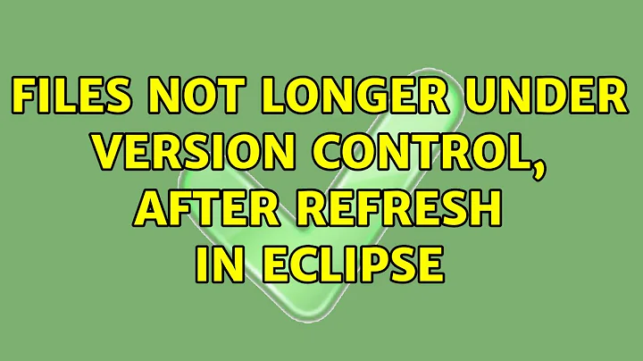 Files not longer under version control, after refresh in Eclipse (2 Solutions!!)
