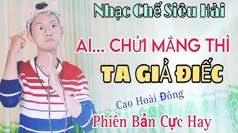 Nhạc Chế Siêu Hài | Ai... Chửi Mắng Thì Ta Giả Điếc | Nghe Chửi Như Nghe Nhạc Bolero | Cao Hoài Đông