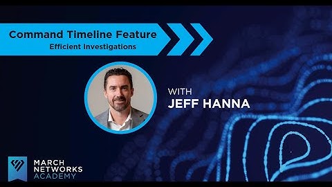 March Networks Academy: Command Client - Timeline Feature for Efficient Investigations