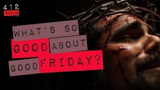 What's so good about Good Friday? | 412teens.org