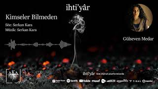 Kimseler Bilmeden - Gülseven Medar [İhti'yâr © 2021] Resimi