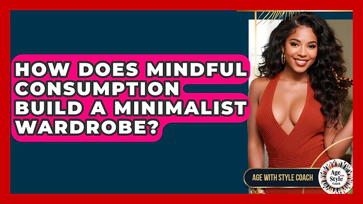 How Does Mindful Consumption Build A Minimalist Wardrobe? - Age With Style Coach