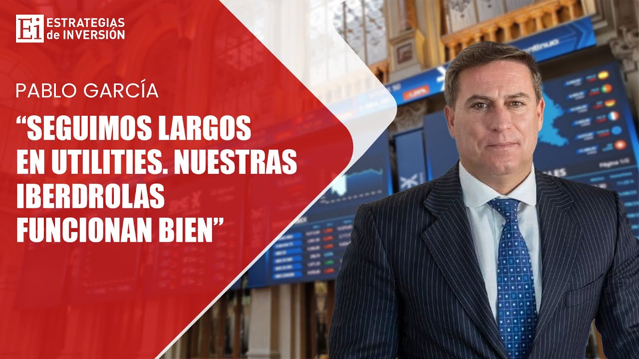 PABLO GARCÍA | Seguimos largos en utilities. Nuestras Iberdrolas funcionan bien