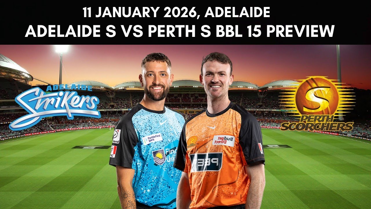 Big Bash League: Adelaide Strikers vs Perth Scorchers Preview - 11 Jan 2026 | STR vs SCO | BBL 15