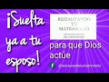 ¡SUELTA A TU ESPOSO! Y Dios actuará..