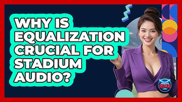 Why Is Equalization Crucial For Stadium Audio? - Where the Fans Roar