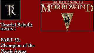 Morrowind Project Tamriel Rebuilt: Season 3. Part 30. Champion of the Narsis Arena.