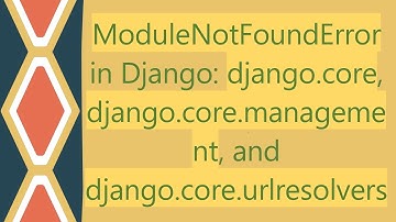 ModuleNotFoundError in Django: django.core, django.core.management, and django.core.urlresolvers