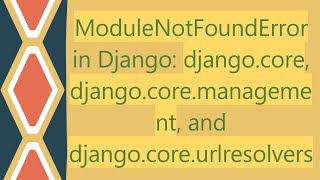 ModuleNotFoundError in Django: django.core, django.core.management, and django.core.urlresolvers