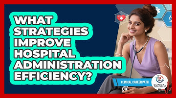 What Strategies Improve Hospital Administration Efficiency? - Clinical Career Path