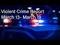 Violent Crime Report Week of March 13 - March 19
