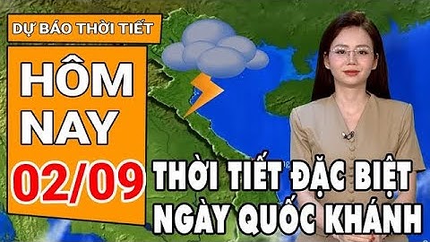 Dự báo thời tiết 2/9: Thời tiết đăc biệt ngày Quốc khánh