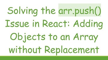 Solving the arr.push() Issue in React: Adding Objects to an Array without Replacement