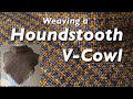 Weaving a houndstooth V cowl