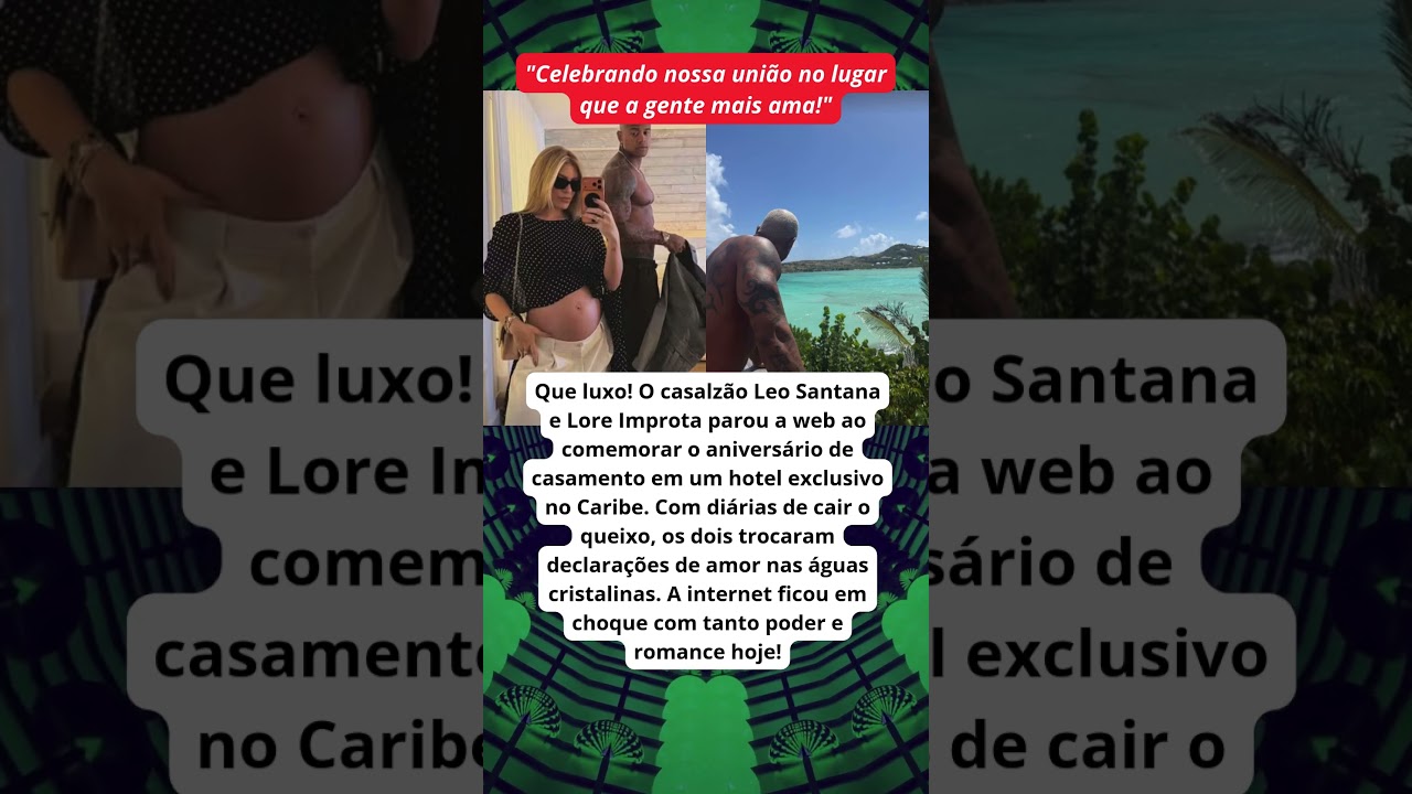 Leo Santana e Lore Improta celebram aniversário de casamento em hotel luxuoso no Caribe