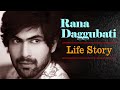 Life Story of Rana Daggubati | Journey From Struggling Actor To Superstar