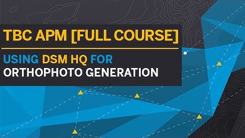 TBC APM [TUTORIAL | FULL COURSE] - DSM HQ ORTHOPHOTO GENERATION