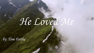 Video-Miniaturansicht von „He Loved Me - Tom Fettke HD (Lyric Video)“