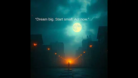 “Dream big. Start small. Act now.”