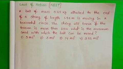 A ball of mass 0.25kg attached to the end of a string of length 1.96m is moving in a horizontal