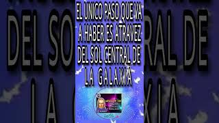 EL ÚNICO PASO QUE VA A HABER ES A TRAVÉS DEL SOL CENTRAL DE LA GALAXIA
