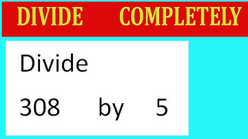 Divide     308      by     5