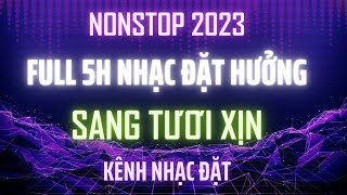 Nonstop 2023 - Nhạc Chất Đặt Hưởng Full 5H - Kênh Nhạc Đặt