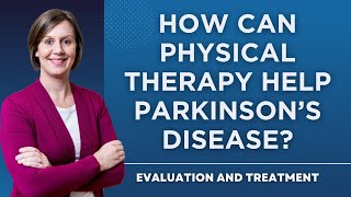 How Can Physical Therapy Help Parkinson's Disease? Evaluation and Treatment