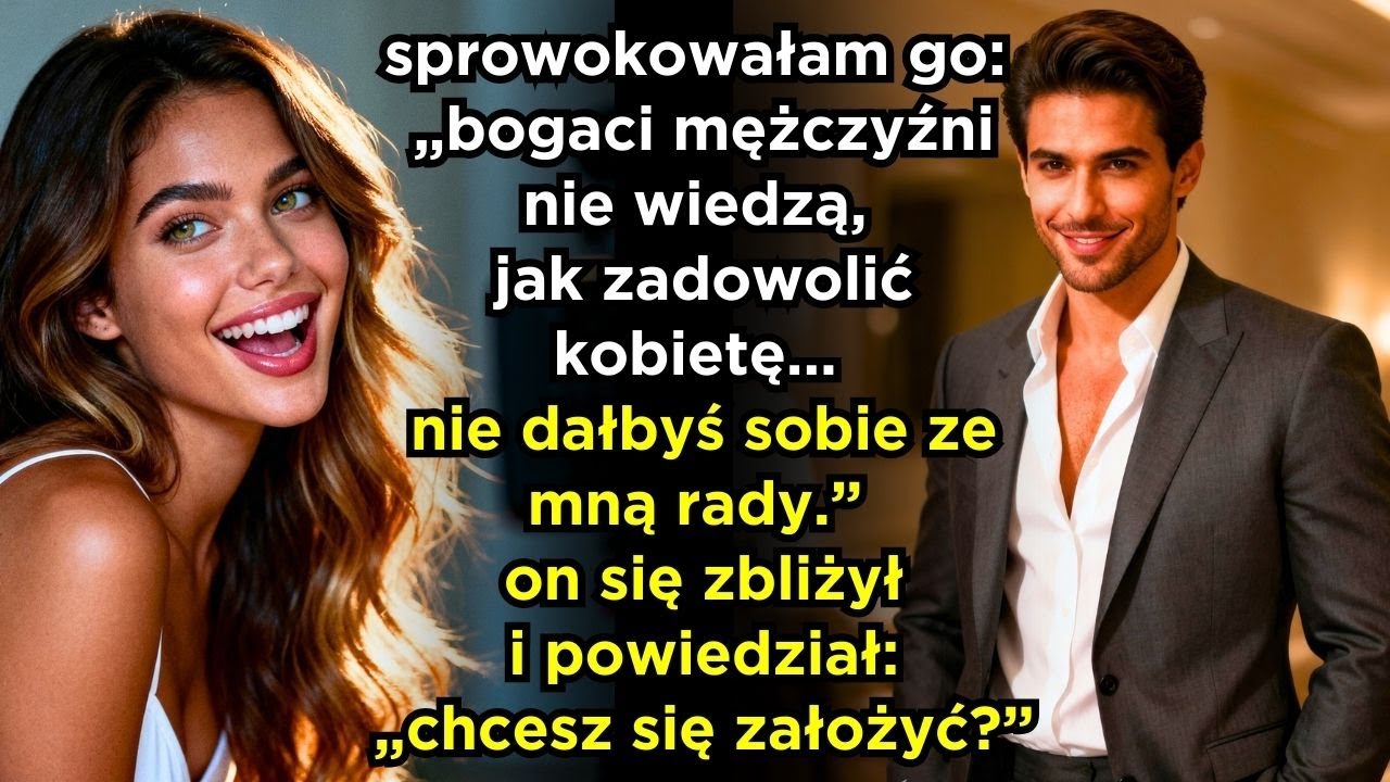 SPROWOKOWAŁAM GO: „NIE DAŁBYŚ SOBIE ZE MNĄ RADY.” POCHYLIŁ SIĘ I POWIEDZIAŁ: „CHCESZ SIĘ ZAŁOŻYĆ?”