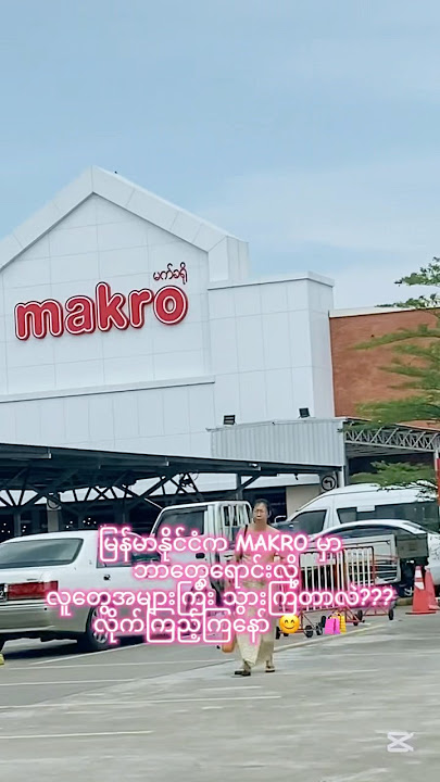 မြန်မာနိုင်ငံက MAKRO မှာ ဘာတွေရောင်းလို့ လူတွေအများကြီးသွားကြတာလဲ ???