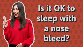 Is it OK to sleep with a nose bleed?