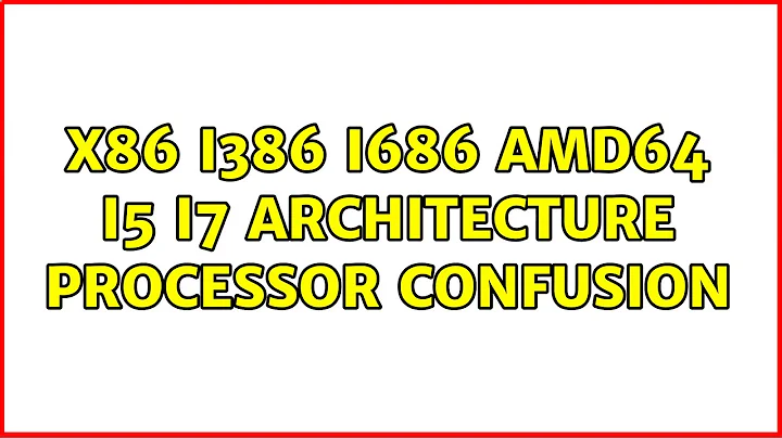 x86 i386 i686 amd64 i5 i7 architecture processor confusion