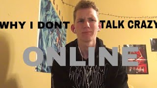 Why I Don’t Talk Crazy Online