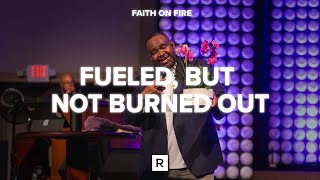 Fueled, but Not Burnt Out | Faith On Fire