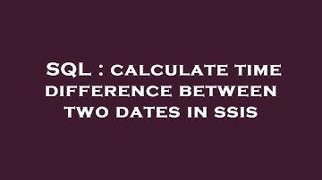 SQL : calculate time difference between two dates in ssis